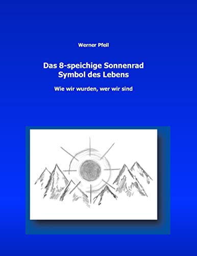 Das 8-speichige Sonnenrad, Symbol des Lebens: wie wir wurden, wer wir sind von Books on Demand