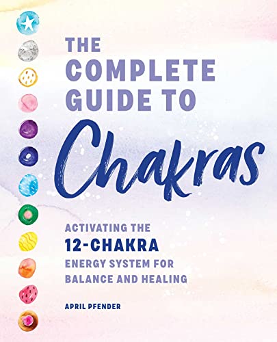 The Complete Guide to Chakras: Activating the 12-Chakra Energy System for Balance and Healing von Rockridge Press
