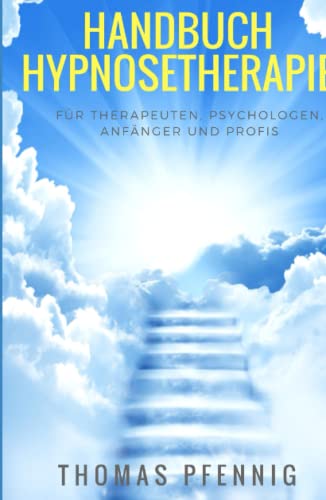 Handbuch Hypnosetherapie - Für Therapeuten, Psychologen, Anfänger und Profis!: inkl. ThetaWeg-Hypnose + 12 komplette Skripte - etliche Fallbeispiele - Einleitungen, Vertiefungen und Auflösungen!