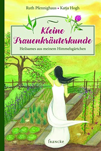 Kleine Frauenkräuterkunde: Heilsames aus meinem Himmelsgärtchen von Francke-Buch GmbH