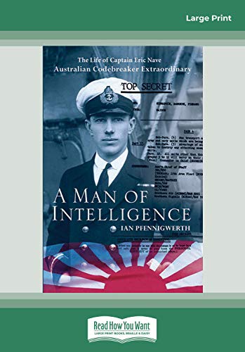 A Man of Intelligence: The Life of Captain Theodore Eric Nave, Australian Codebreaker Extraordinary: The Life of Captain Eric Nave, Code Breaker Extraordinary von ReadHowYouWant