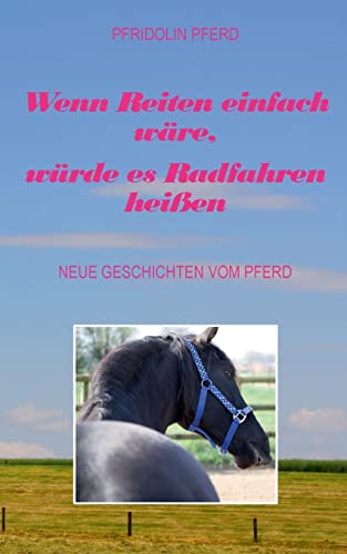 Wenn Reiten einfach wäre, würde es Radfahren heißen: Neue Geschichten vom Pferd von Books on Demand