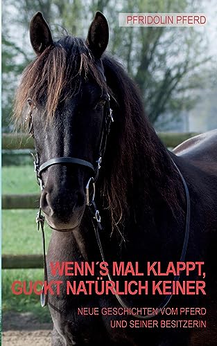 Wenn's mal klappt, guckt natürlich keiner: Neue Geschichten vom Pferd und seiner Besitzerin von BoD – Books on Demand