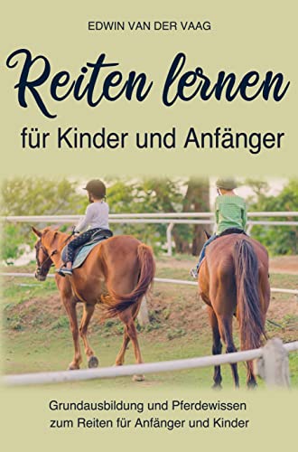 Reiten lernen für Anfänger und Kinder: Pferdewissen und Grundausbildung zum Reiten für Kinder und Anfänger Reiten lernen für Anfänger und Kinder: Pferdewissen und Grundausbildung zum Reiten für Kinder und Anfänger