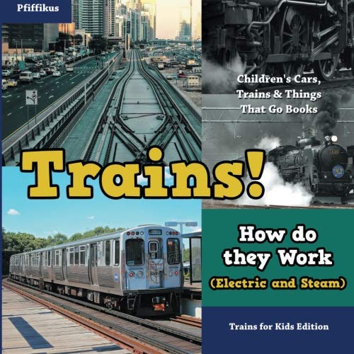 Trains! How Do They Work (Electric and Steam)? Trains for Kids Edition - Children's Cars, Trains & Things That Go Books von Traudl Wöhlke
