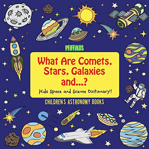 What Are Comets, Stars, Galaxies and ...? Kids Space and Science Dictionary! - Children's Astronomy Books von Pfiffikus