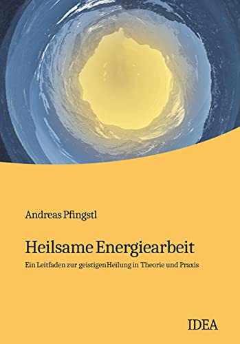 Heilsame Energiearbeit: Ein Leitfaden zur geistigen Heilung in Theorie und Praxis Heilsame Energiearbeit: Ein Leitfaden zur geistigen Heilung in Theorie und Praxis