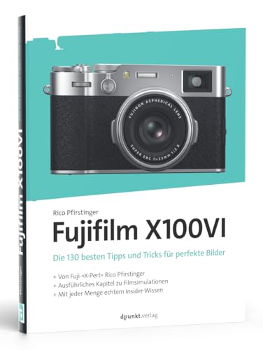 Fujifilm X100VI: Die 130 besten Tipps und Tricks für perfekte Bilder (dpunkt.kamerabuch) von Dpunkt.Verlag GmbH