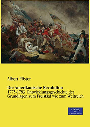 Die Amerikanische Revolution: 1775-1783 Entwicklungsgeschichte der Grundlagen zum Freistaat wie zum Weltreich von Vero Verlag