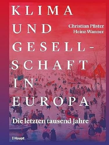 Klima und Gesellschaft in Europa: Die letzten tausend Jahre von Haupt Verlag AG