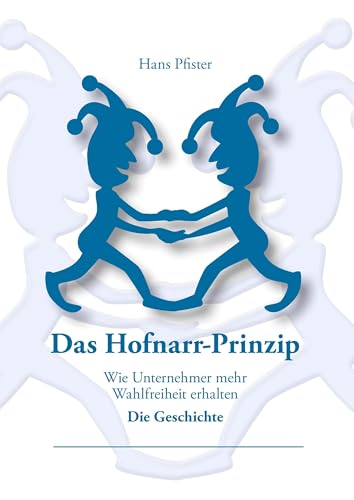 Das Hofnarr-Prinzip: Wie Unternehmer mehr Wahlfreiheit erhalten Das Hofnarr-Prinzip: Wie Unternehmer mehr Wahlfreiheit erhalten von Books on Demand GmbH