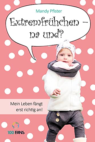 Extremfrühchen – na und?: Mein Leben fängt erst richtig an!: Mein Abenteuer Leben fängt erst richtig an! Extremfrühchen – na und?: Mein Leben fängt erst richtig an!: Mein Abenteuer Leben fängt erst richtig an! von 100 Fans