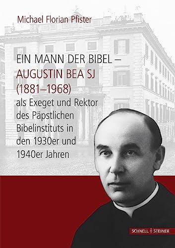Ein Mann der Bibel: Augustin Bea SJ (1881-1968) als Exeget und Rektor des Päpstlichen Bibelinstituts in den 1930er und 1940er Jahren (Jesuitica) von Schnell & Steiner