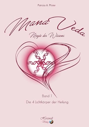 ManaVeda, Magie des Wissens: Die ersten vier Lichtkörper – Die Heilungskörper von Herzwelt-Verlag