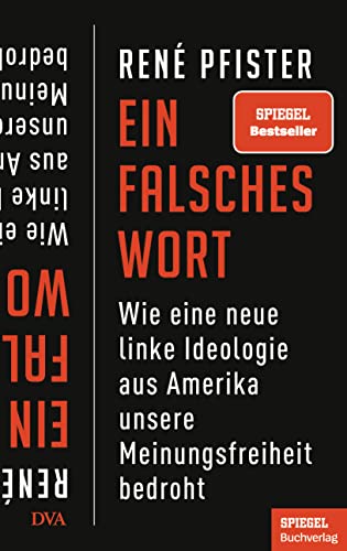 Ein falsches Wort: Wie eine neue linke Ideologie aus Amerika unsere Meinungsfreiheit bedroht - Ein SPIEGEL-Buch