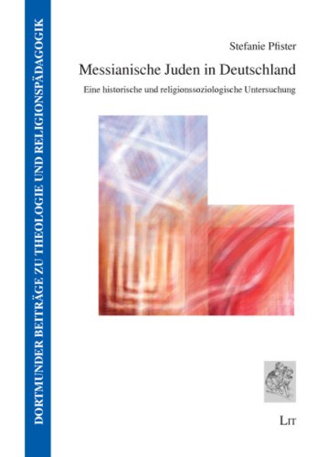 Messianische Juden in Deutschland: Eine historische und religionssoziologische Untersuchung: Eine historische und religionssoziologische Untersuchung. 2. aktualisierte Auflage