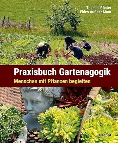 Praxisbuch Gartenagogik: Menschen mit Pflanzen begleiten von Haupt Verlag