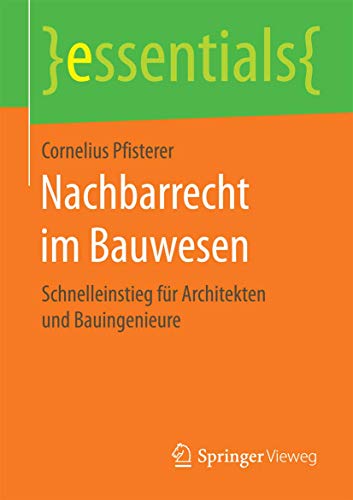 Nachbarrecht im Bauwesen: Schnelleinstieg für Architekten und Bauingenieure (essentials)
