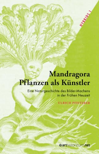 Mandragora – Pflanzen als Künstler: Eine Naturgeschichte des Bilder-Machens in der Frühen Neuzeit (HYBRIDS) von arthistoricum.net