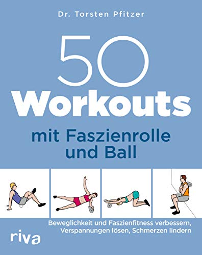 50 Workouts mit Faszienrolle und Ball: Beweglichkeit und Faszienfitness verbessern, Verspannungen lösen, Schmerzen lindern von RIVA