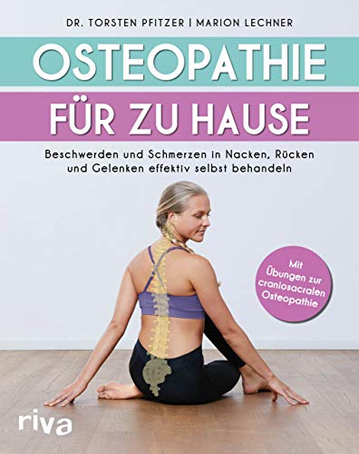 Osteopathie für zu Hause: Beschwerden und Schmerzen in Nacken, Rücken und Gelenken effektiv selbst behandeln. Mit Übungen zur craniosacralen Osteopathie