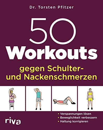 50 Workouts gegen Schulter- und Nackenschmerzen: Verspannungen lösen, Beweglichkeit verbessern, Haltung korrigieren von Riva