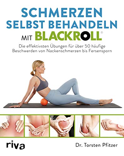 riva Verlag Schmerzen selbst behandeln mit BLACKROLL: Die effektivsten Übungen für über 50 häufige Beschwerden von Nackenschmerzen bis Fersensporn
