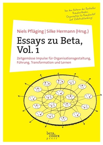 Essays zu Beta, Vol. 1: Zeitgemässe Impulse für Organisationsgestaltung, Führung, Transformation und Lernen