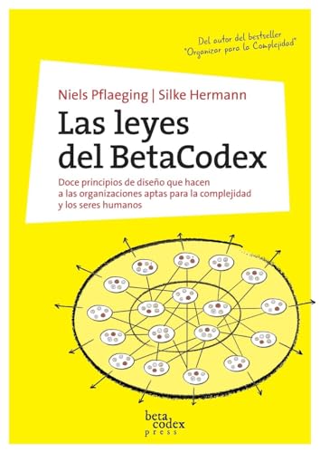 Las leyes del BetaCodex: Doce principios de diseño que hacen a las organizaciones aptas para la complejidad y los seres humanos von BetaCodex Press