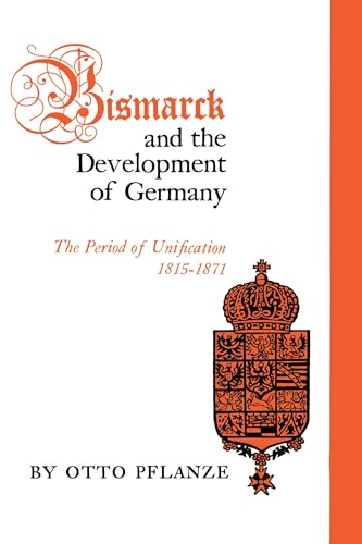 Bismarck and the Development of Germany, Vol. 1: The Period of Unification, 1815-1871