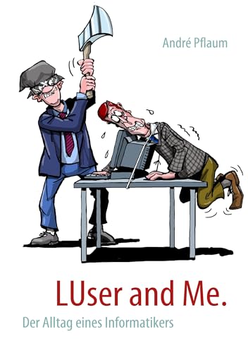 LUser and Me.: Der Alltag eines Informatikers LUser and Me.: Der Alltag eines Informatikers von Books on Demand GmbH