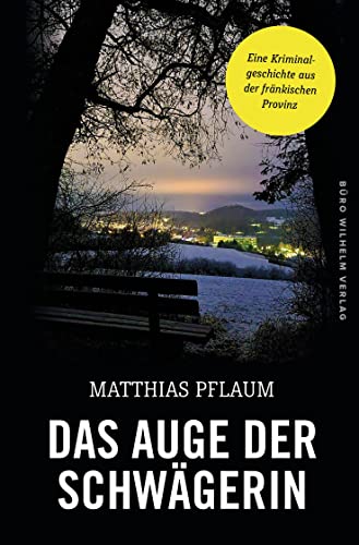 Das Auge der Schwägerin: Eine Kriminalgeschichte aus der fränkischen Provinz