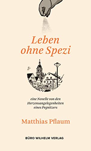 Matthias Pflaum - Leben ohne Spezi: eine Novelle von den Herzensangelegenheiten eines Pegnitzers Matthias Pflaum - Leben ohne Spezi: eine Novelle von den Herzensangelegenheiten eines Pegnitzers