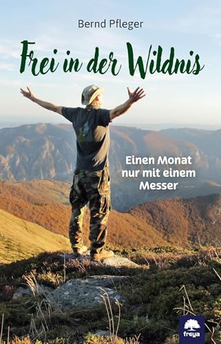Frei in der Wildnis: Einen Monat nur mit einem Messer von Freya