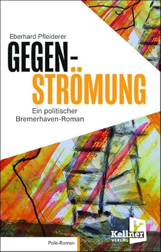 Gegenströmung: Ein politischer Bremerhaven-Roman von Kellner Verlag
