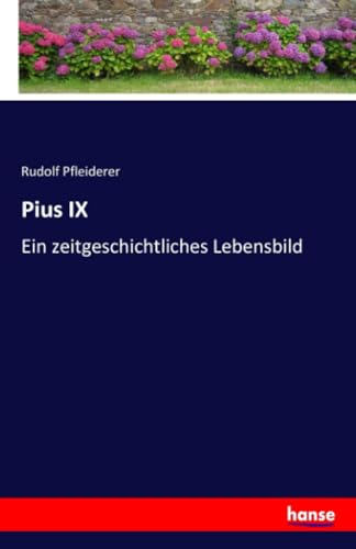 Pius IX: Ein zeitgeschichtliches Lebensbild