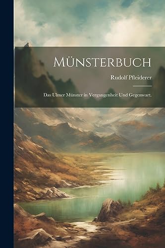 Münsterbuch: Das Ulmer Münster in Vergangenheit und Gegenwart.