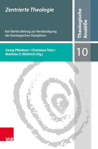 Zentrierte Theologie: Karl Barths Beitrag zur Verständigung der theologischen Disziplinen (Theologische Anstöße) von Vandenhoeck & Ruprecht