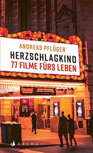 Herzschlagkino: 77 Filme fürs Leben von Arche Literatur Verlag AG