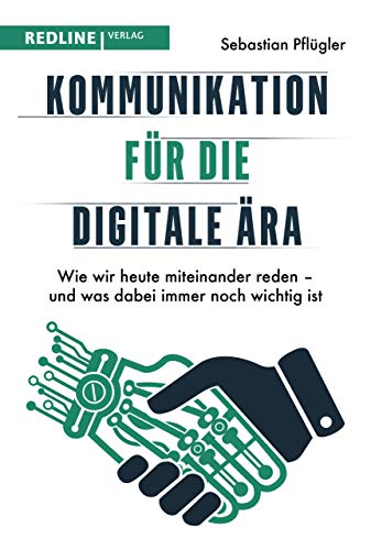 Kommunikation für die digitale Ära: Wie wir heute miteinander reden – und was dabei immer noch wichtig ist von Redline Verlag