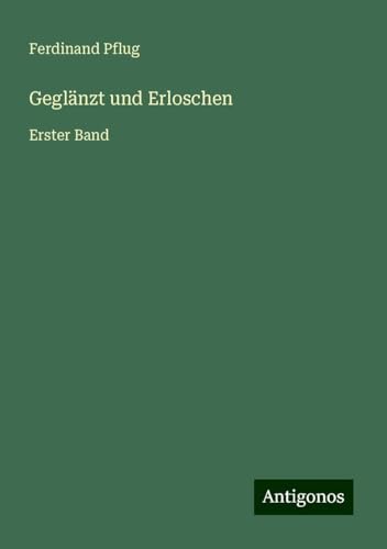 Geglänzt und Erloschen: Erster Band von Antigonos Verlag