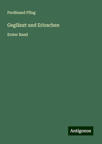 Geglänzt und Erloschen: Erster Band von Antigonos Verlag