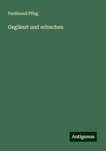 Geglänzt und erloschen von Antigonos Verlag