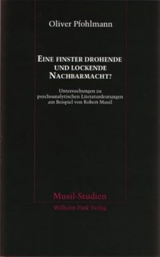 Eine finster drohende und lockende Nachbarmacht?: Untersuchungen zu psychoanalytischen Literaturdeutungen am Beispiel von Robert Musil (Musil-Studien)