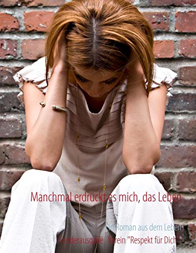 Manchmal erdrückt es mich, das Leben: Ein Roman aus dem Leben