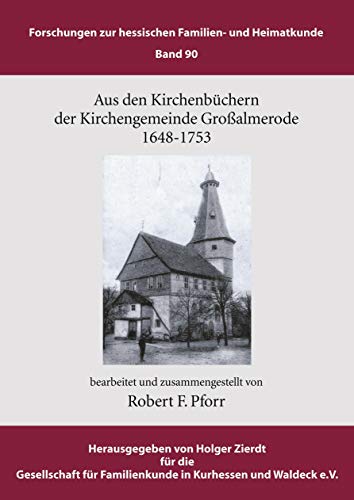 Aus den Kirchenbüchern der Kirchengemeinde Großalmerode 1648 - 1753: Forschungen zur hessischen Familien- und Heimatkunde, Bd. 90