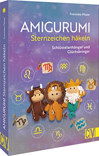 Häkel-Buch – Amigurumi Sternzeichen häkeln: Schlüsselanhänger und Glücksbringer. Häkel’ dir dein Sternzeichen-Amigurumi einfach selbst! von Christophorus
