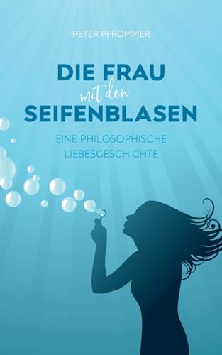 Die Frau mit den Seifenblasen: Eine philosophische Liebesgeschichte von BoD – Books on Demand