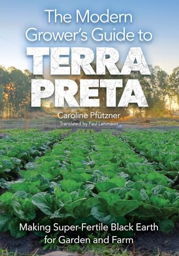 The Modern Grower's Guide to Terra Preta: Making Super-Fertile Black Earth for Garden and Farm von Acres U.S.A., Inc.