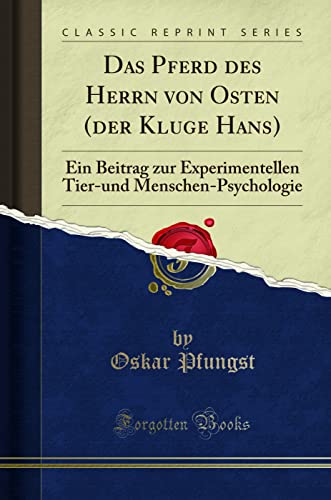 Das Pferd des Herrn von Osten (der Kluge Hans) (Classic Reprint): Ein Beitrag zur Experimentellen Tier-und Menschen-Psychologie: Ein Beitrag Zur ... Menschen-Psychologie (Classic Reprint) von Forgotten Books